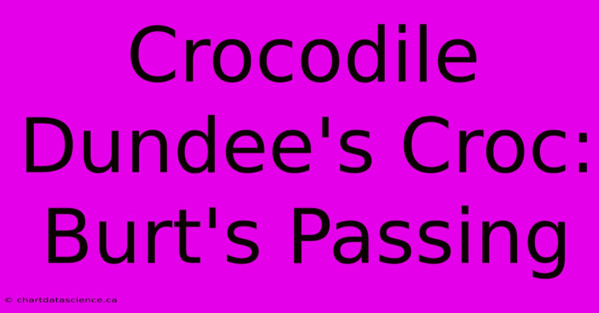 Crocodile Dundee's Croc: Burt's Passing