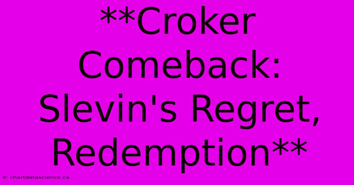 **Croker Comeback: Slevin's Regret, Redemption**