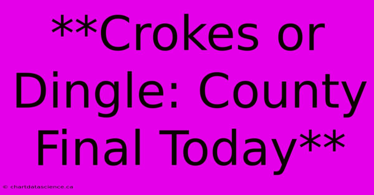 **Crokes Or Dingle: County Final Today**