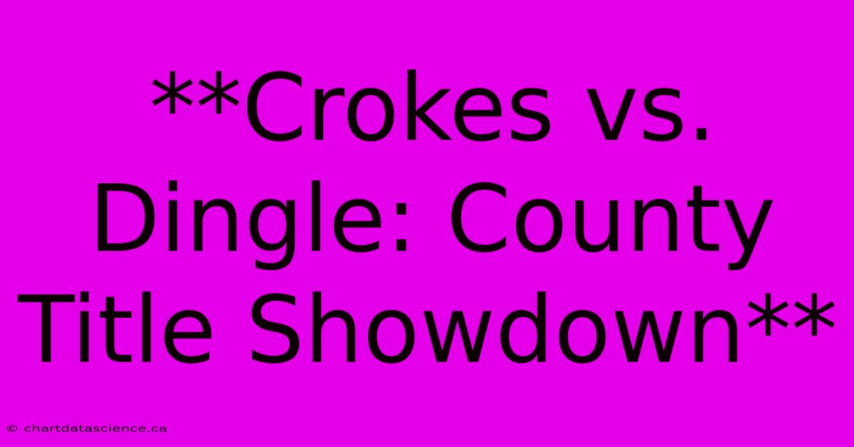 **Crokes Vs. Dingle: County Title Showdown** 