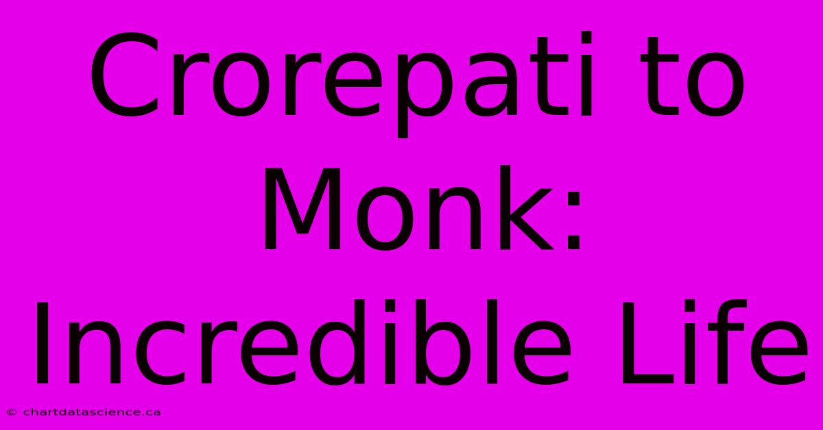 Crorepati To Monk: Incredible Life