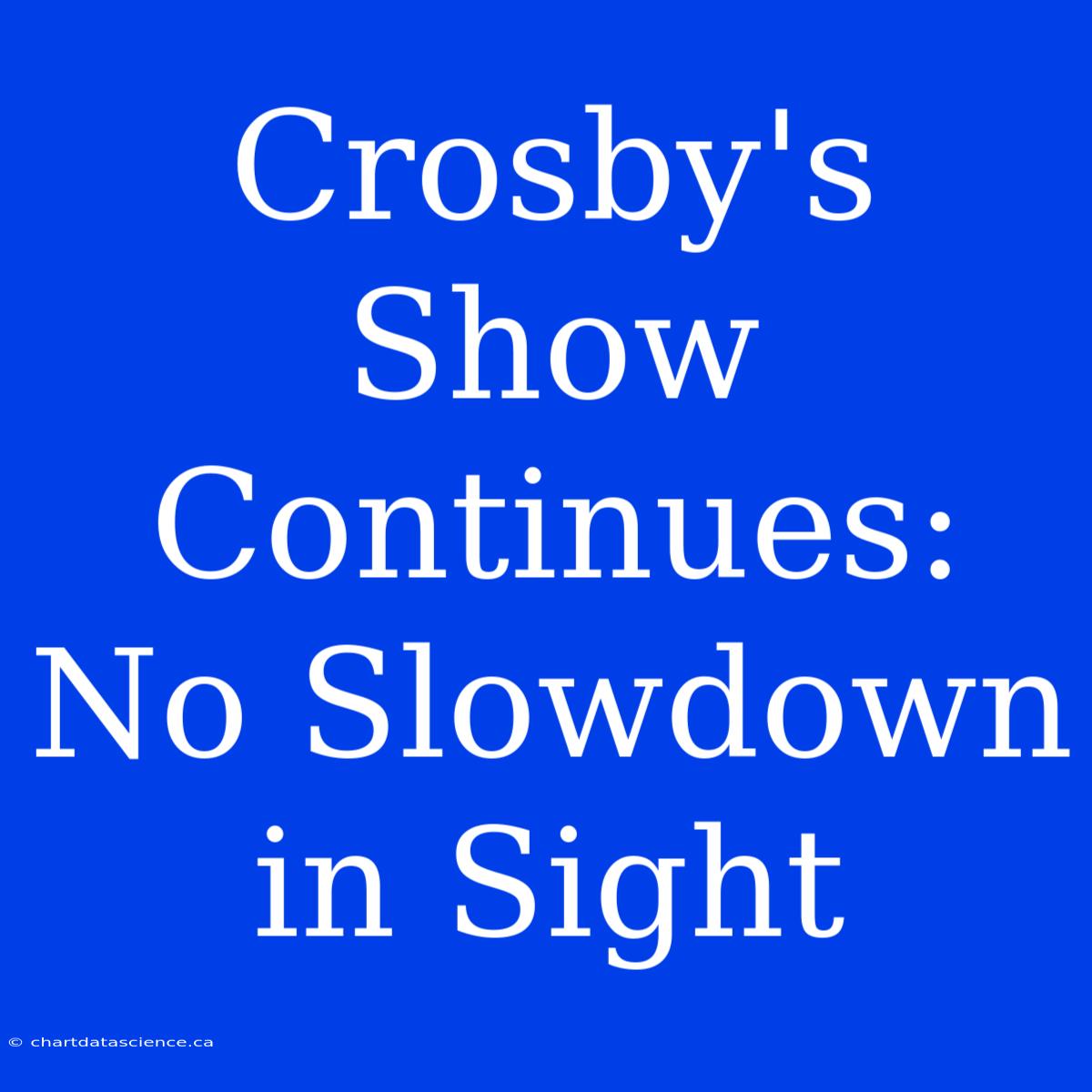 Crosby's Show Continues: No Slowdown In Sight