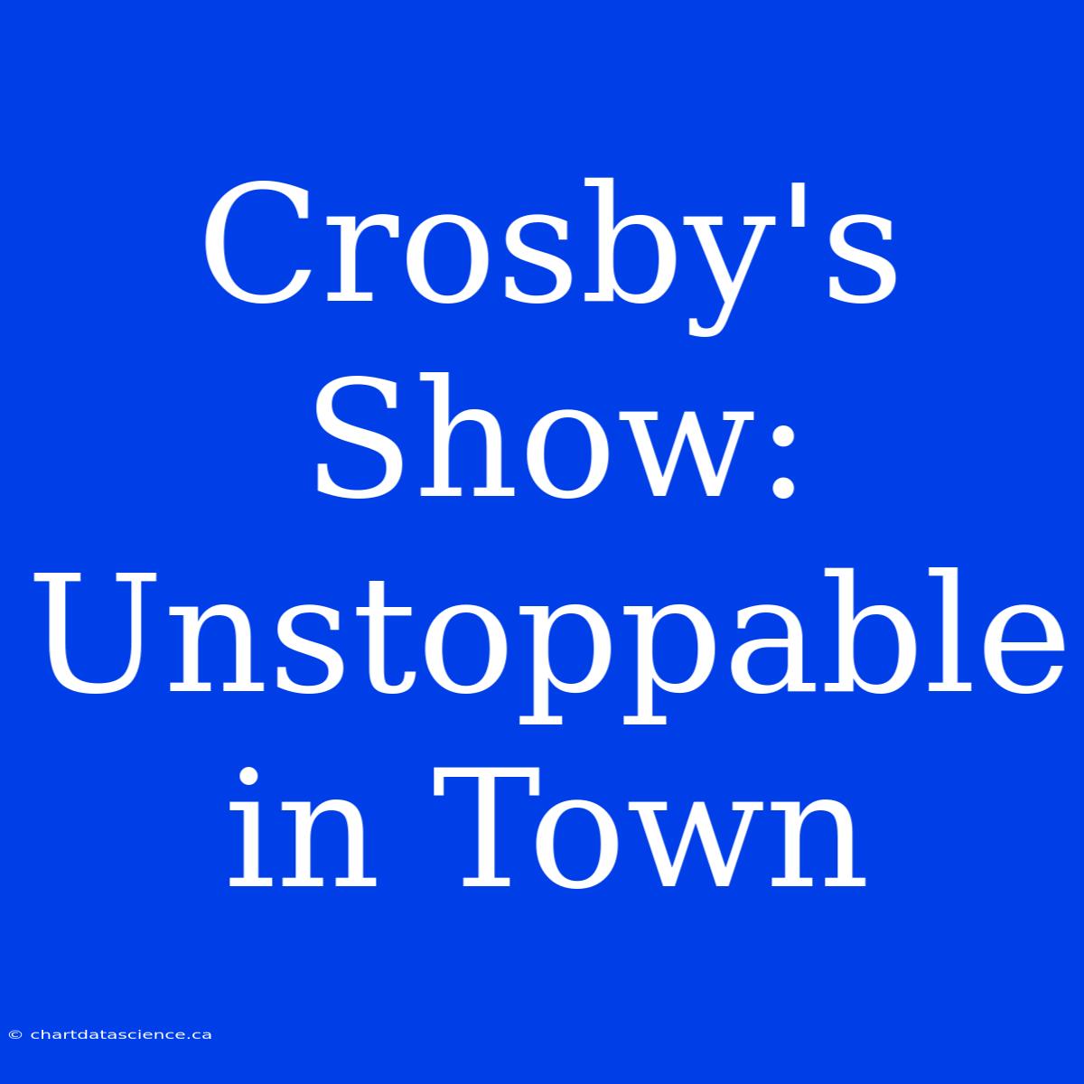 Crosby's Show: Unstoppable In Town