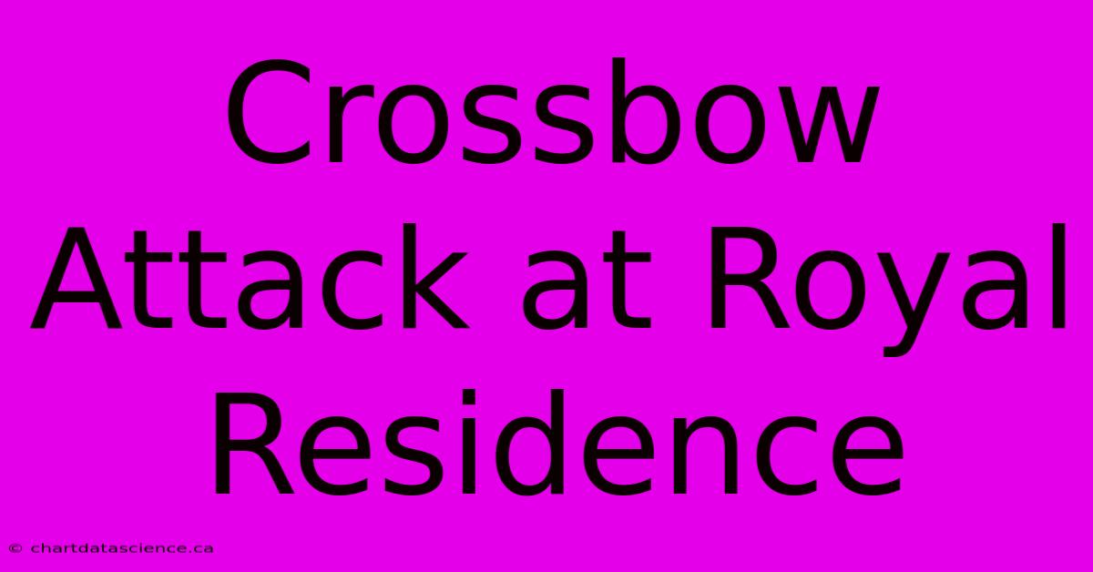 Crossbow Attack At Royal Residence