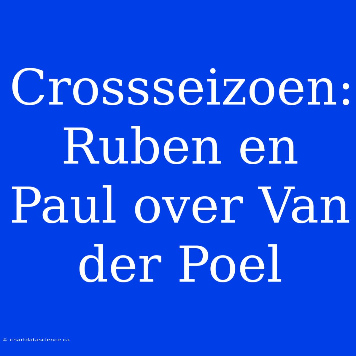 Crossseizoen: Ruben En Paul Over Van Der Poel