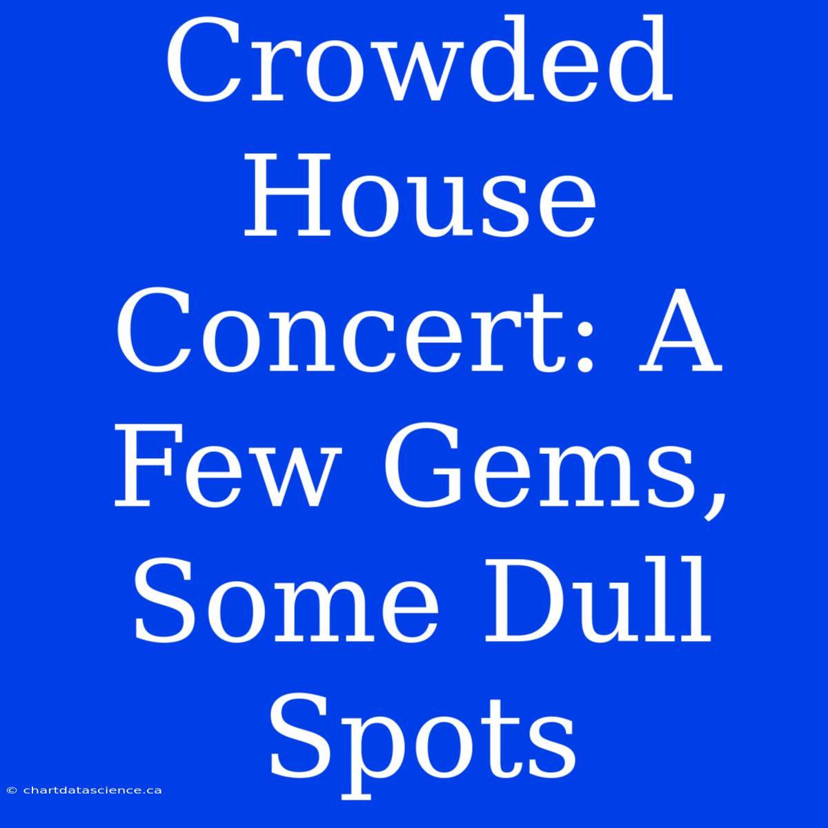 Crowded House Concert: A Few Gems, Some Dull Spots