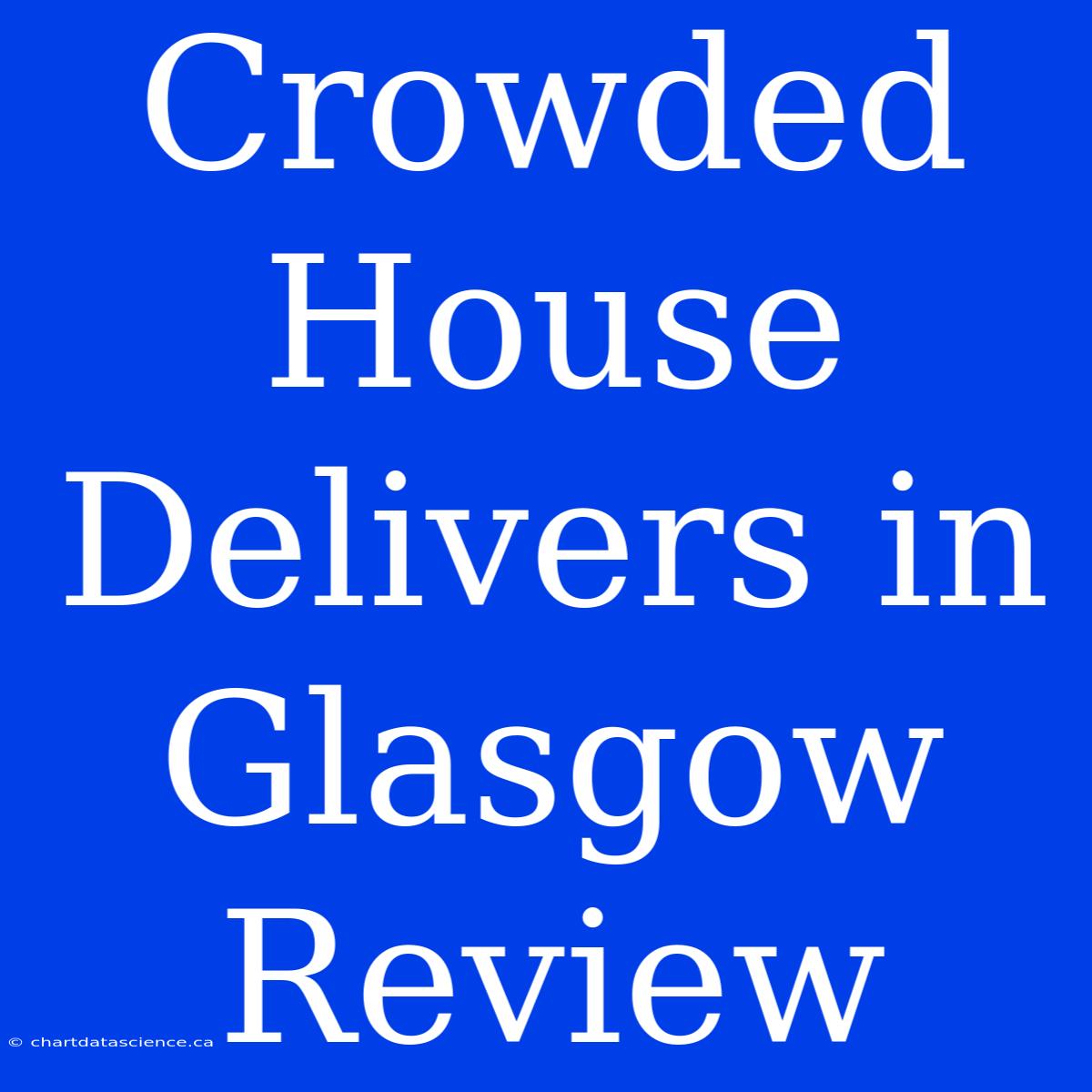 Crowded House Delivers In Glasgow Review