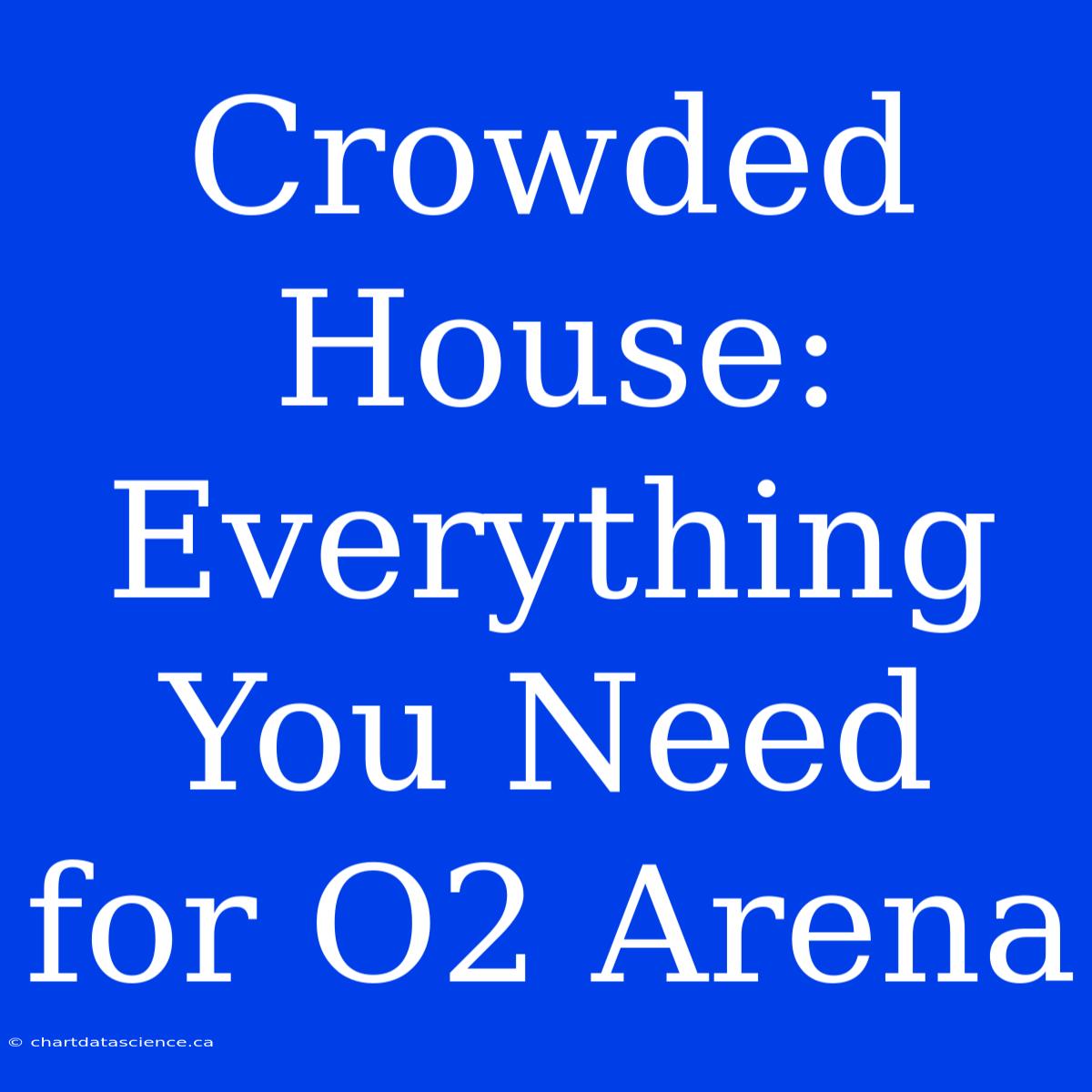 Crowded House: Everything You Need For O2 Arena