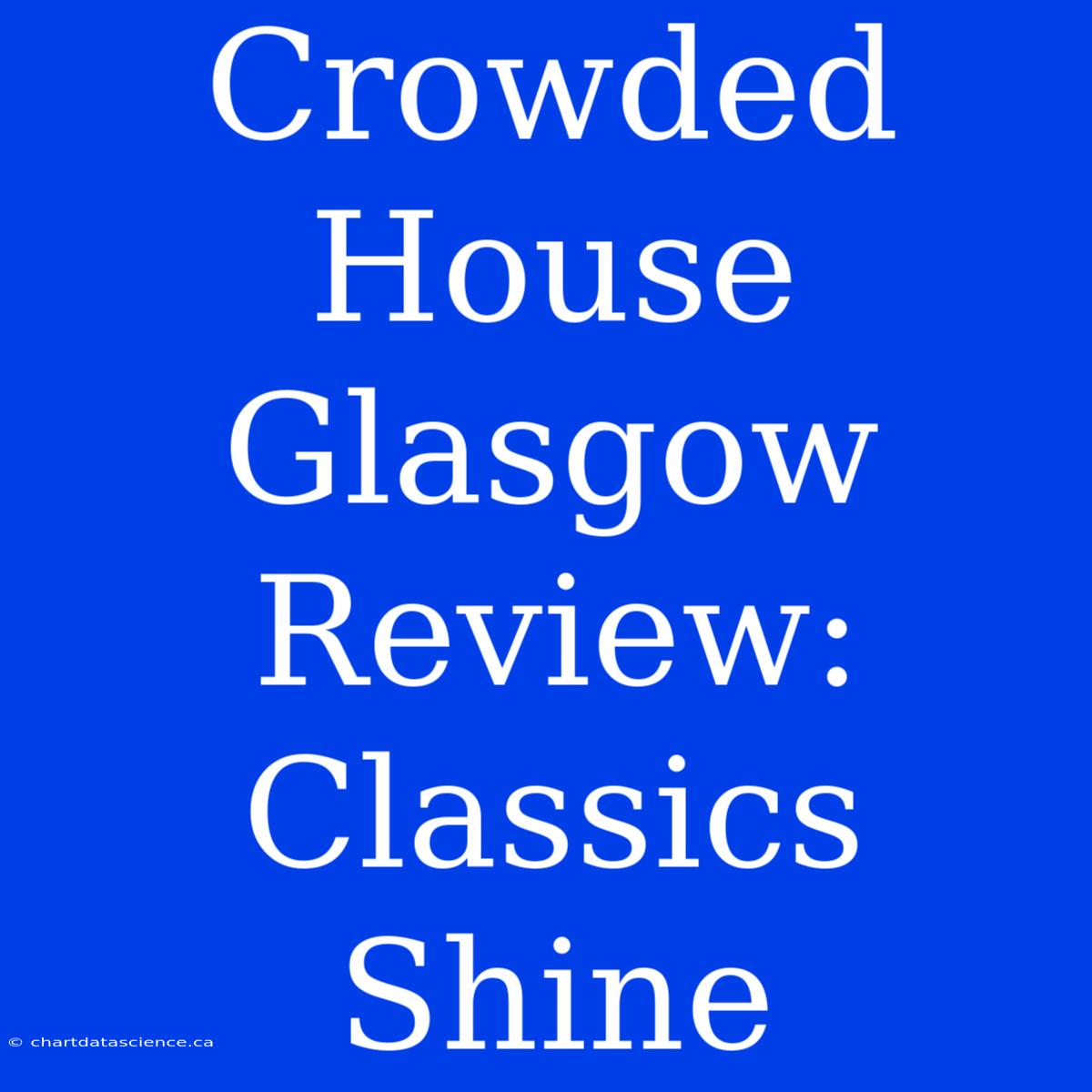 Crowded House Glasgow Review: Classics Shine