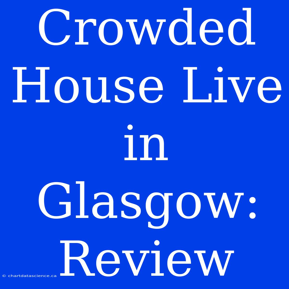 Crowded House Live In Glasgow: Review