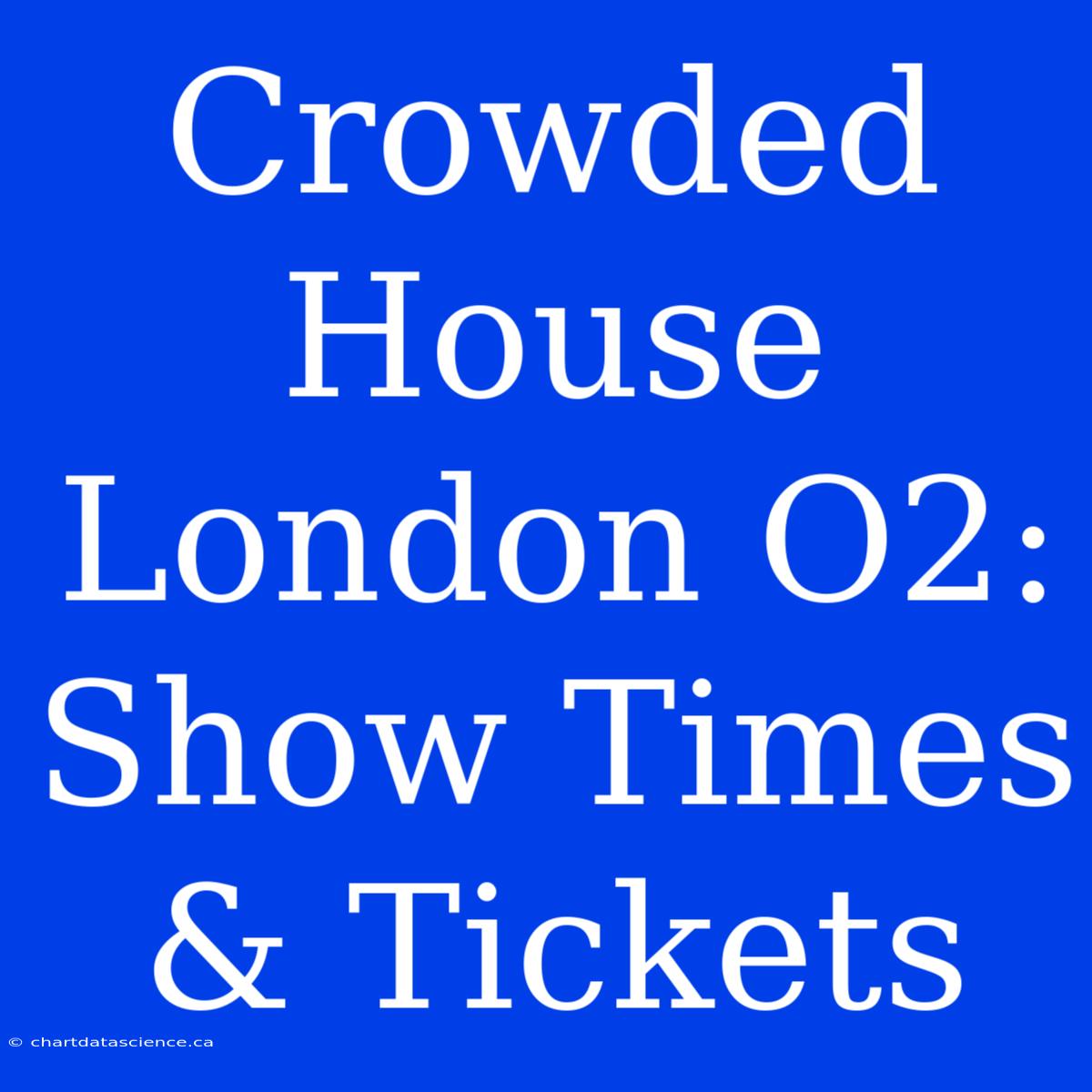 Crowded House London O2: Show Times & Tickets