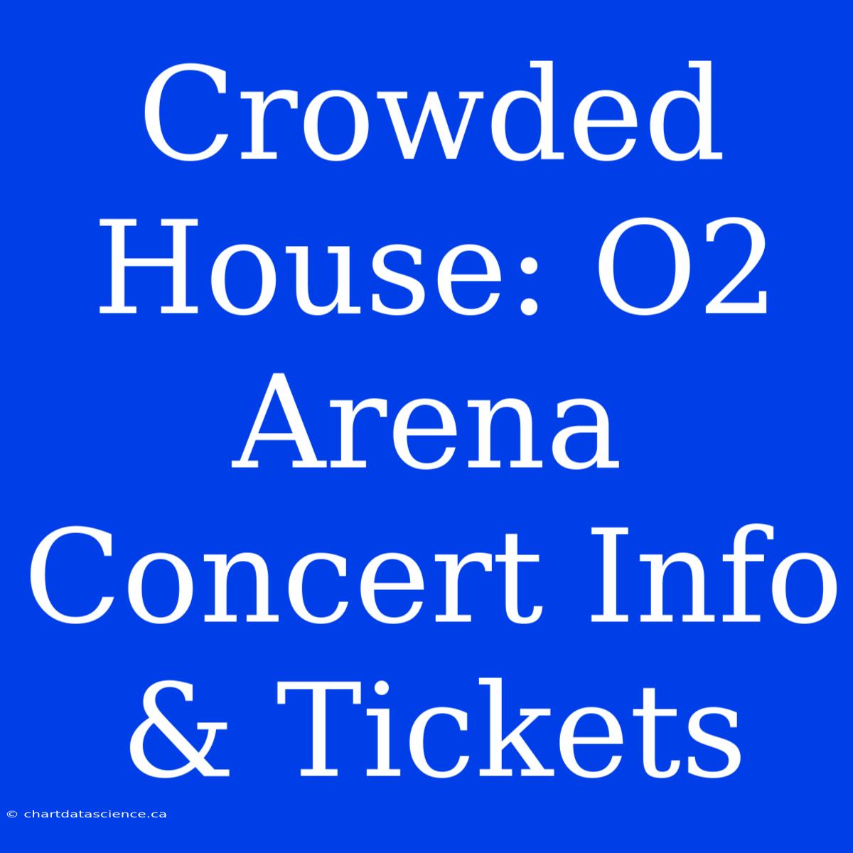 Crowded House: O2 Arena Concert Info & Tickets