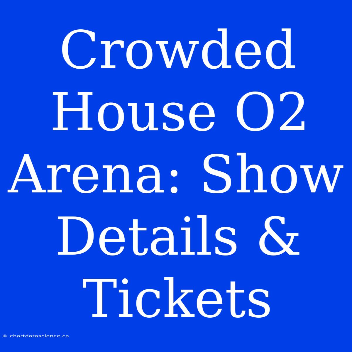 Crowded House O2 Arena: Show Details & Tickets