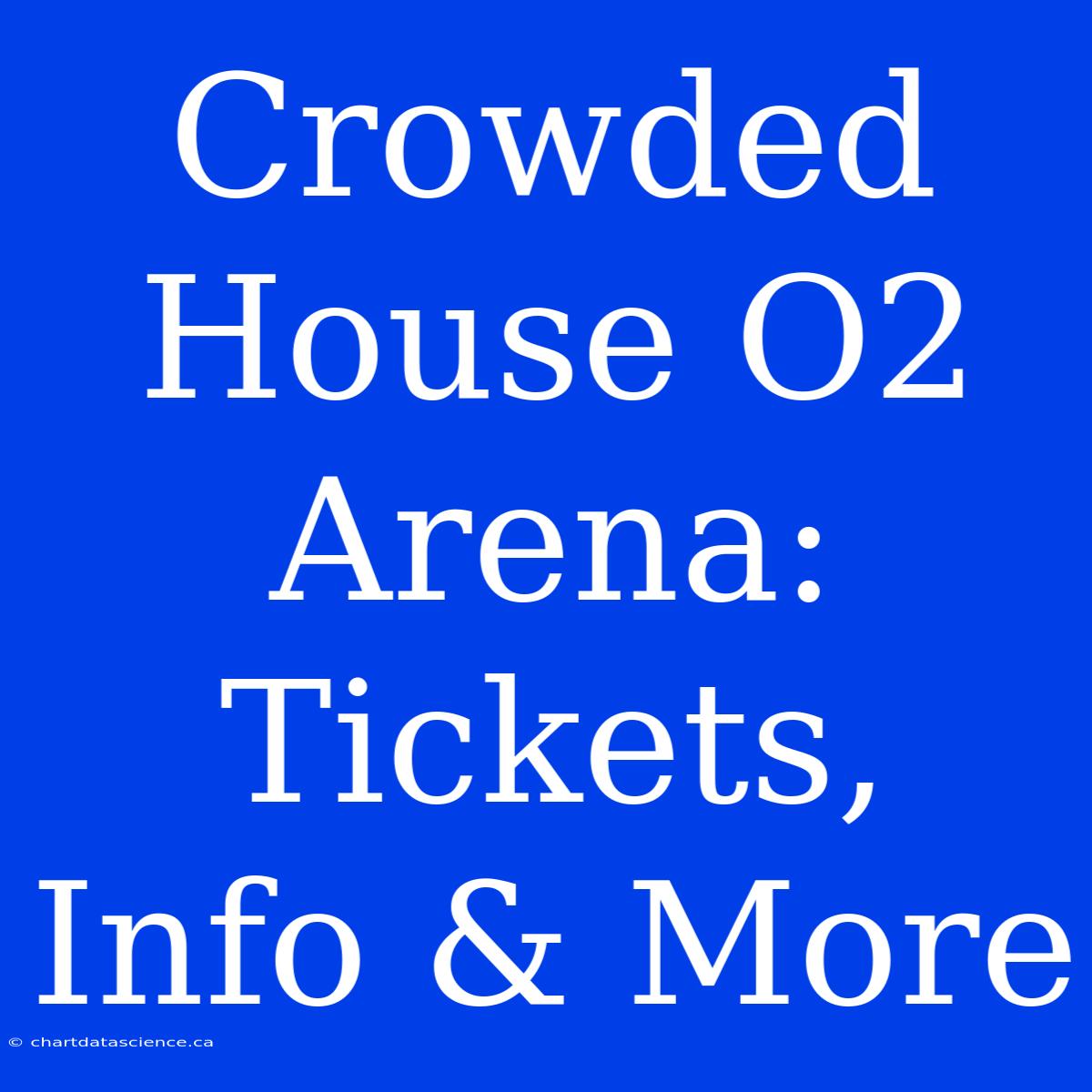 Crowded House O2 Arena: Tickets, Info & More