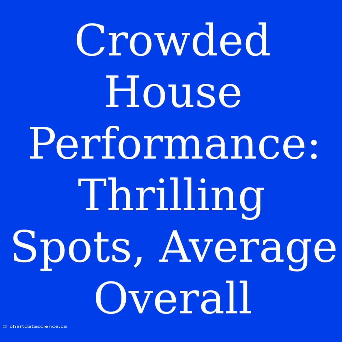 Crowded House Performance: Thrilling Spots, Average Overall