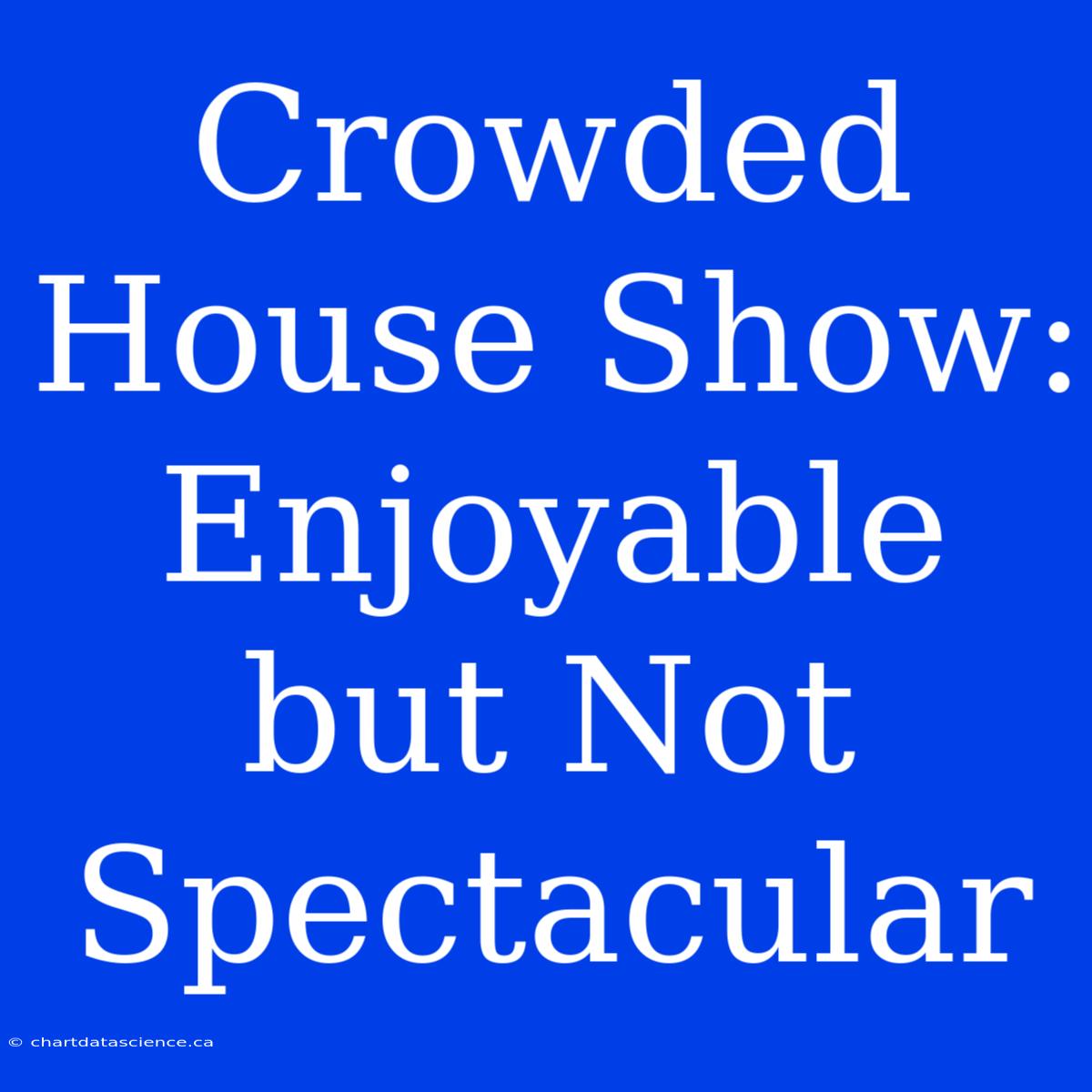 Crowded House Show: Enjoyable But Not Spectacular