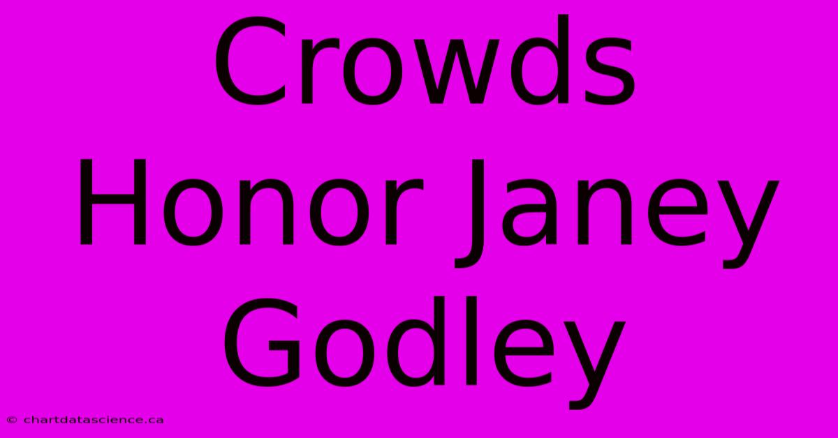 Crowds Honor Janey Godley