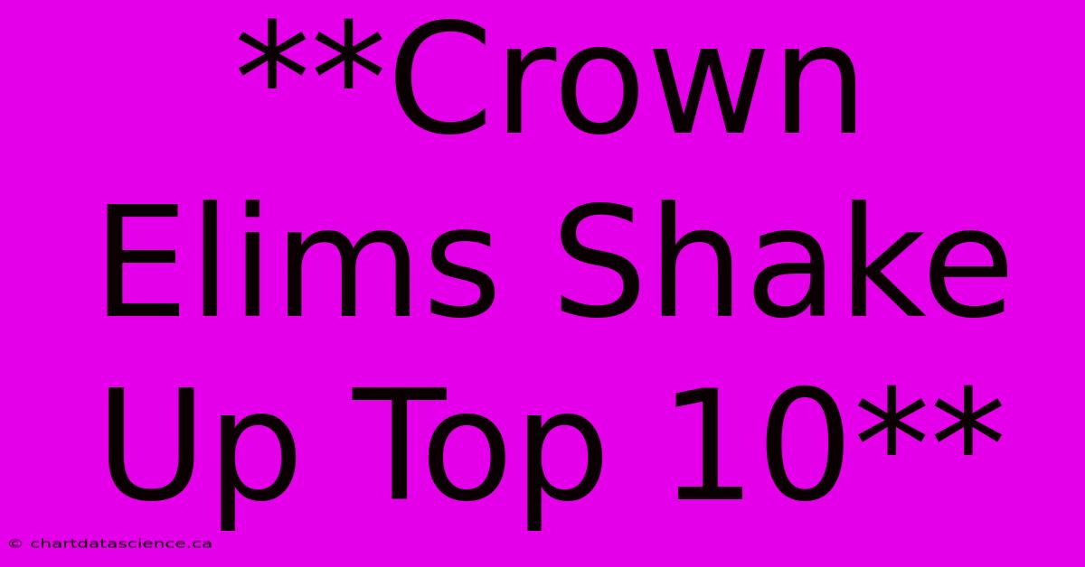 **Crown Elims Shake Up Top 10**