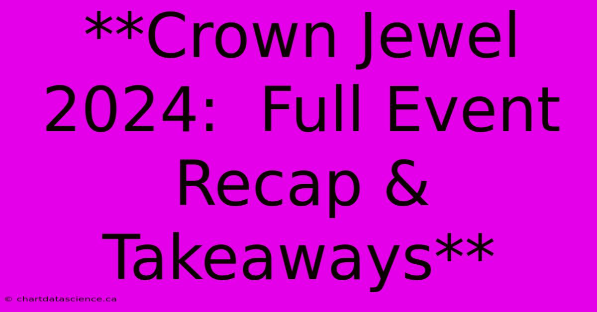 **Crown Jewel 2024:  Full Event Recap & Takeaways**