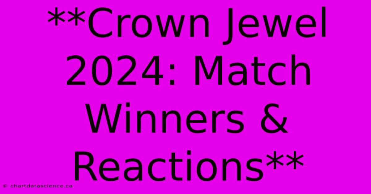 **Crown Jewel 2024: Match Winners & Reactions**