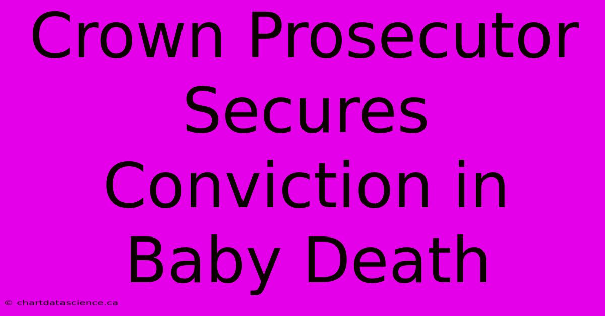 Crown Prosecutor Secures Conviction In Baby Death