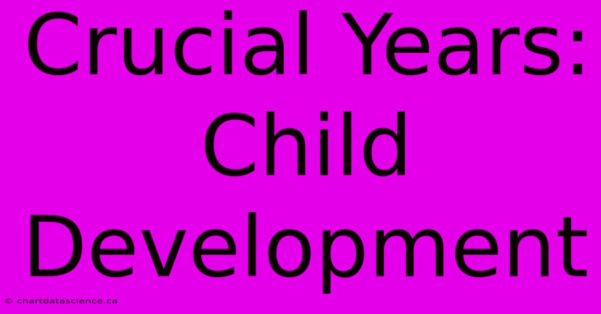 Crucial Years: Child Development