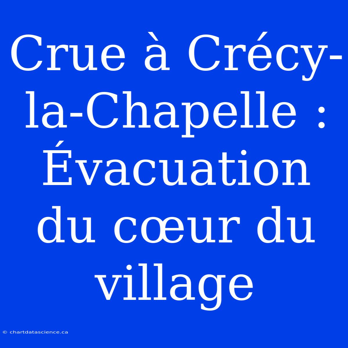 Crue À Crécy-la-Chapelle : Évacuation Du Cœur Du Village