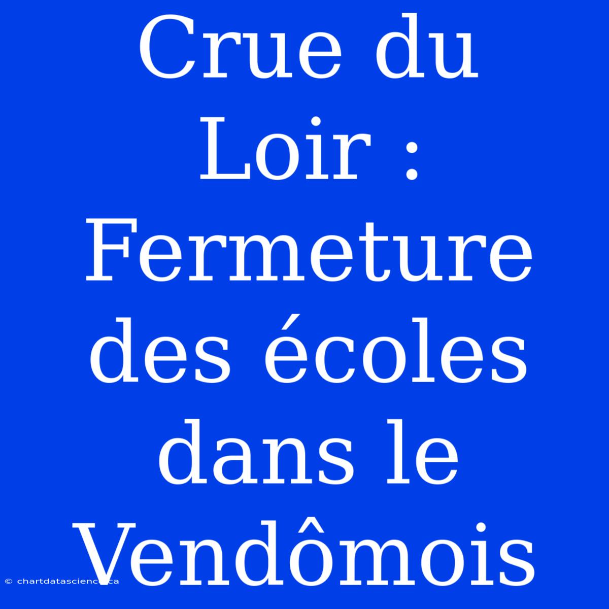 Crue Du Loir : Fermeture Des Écoles Dans Le Vendômois