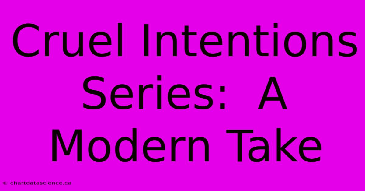 Cruel Intentions Series:  A Modern Take