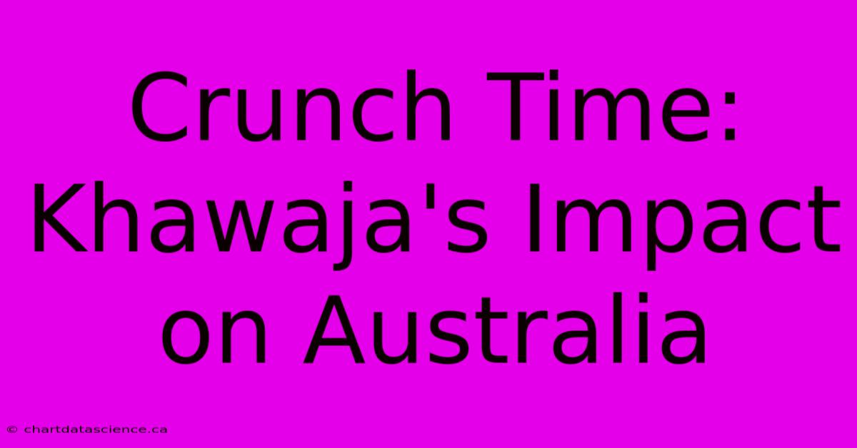 Crunch Time: Khawaja's Impact On Australia