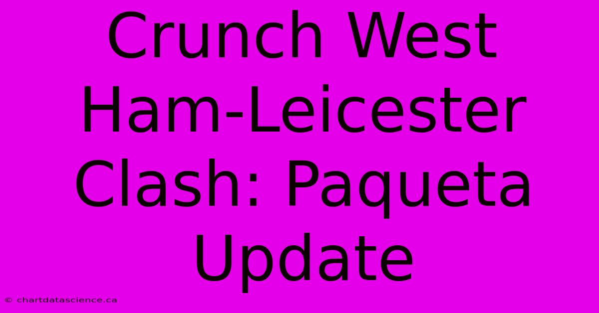 Crunch West Ham-Leicester Clash: Paqueta Update