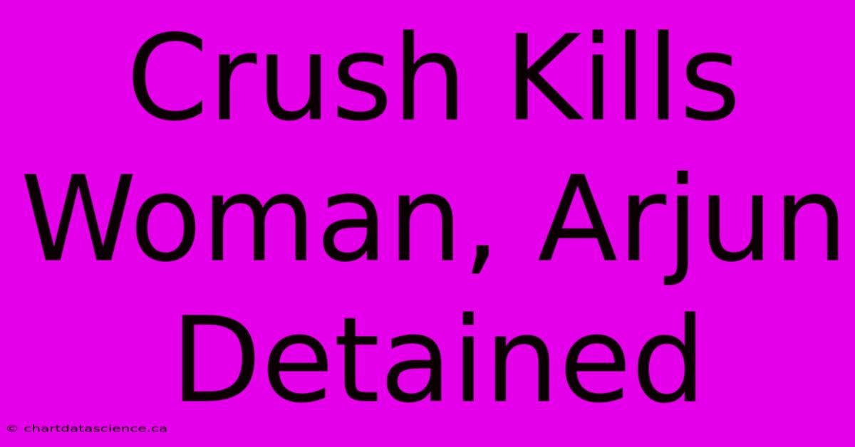 Crush Kills Woman, Arjun Detained