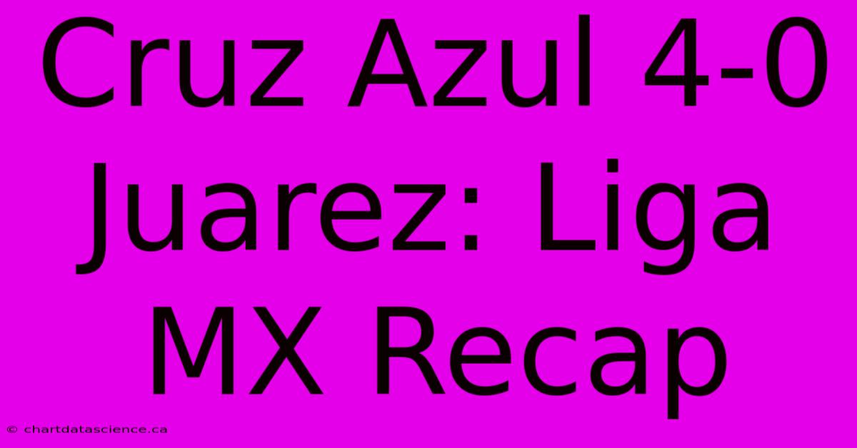 Cruz Azul 4-0 Juarez: Liga MX Recap 