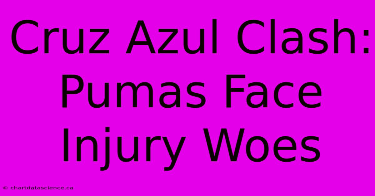 Cruz Azul Clash: Pumas Face Injury Woes