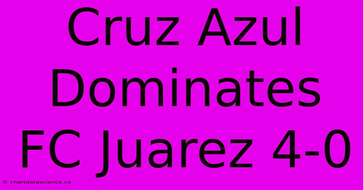 Cruz Azul Dominates FC Juarez 4-0