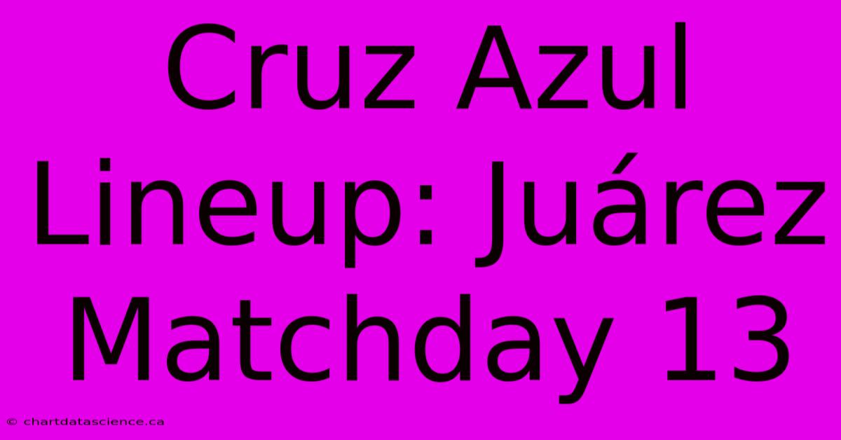 Cruz Azul Lineup: Juárez Matchday 13