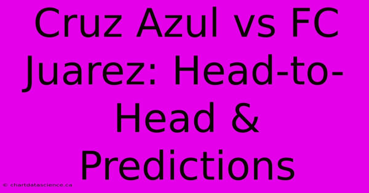 Cruz Azul Vs FC Juarez: Head-to-Head & Predictions