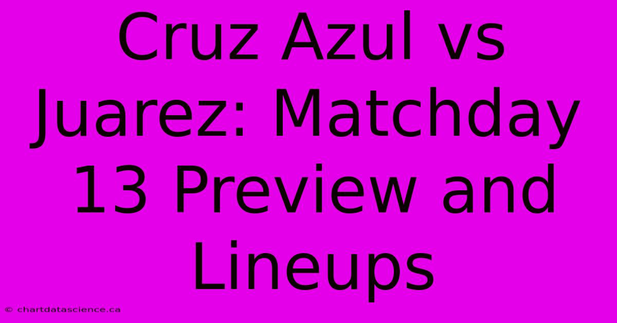 Cruz Azul Vs Juarez: Matchday 13 Preview And Lineups 