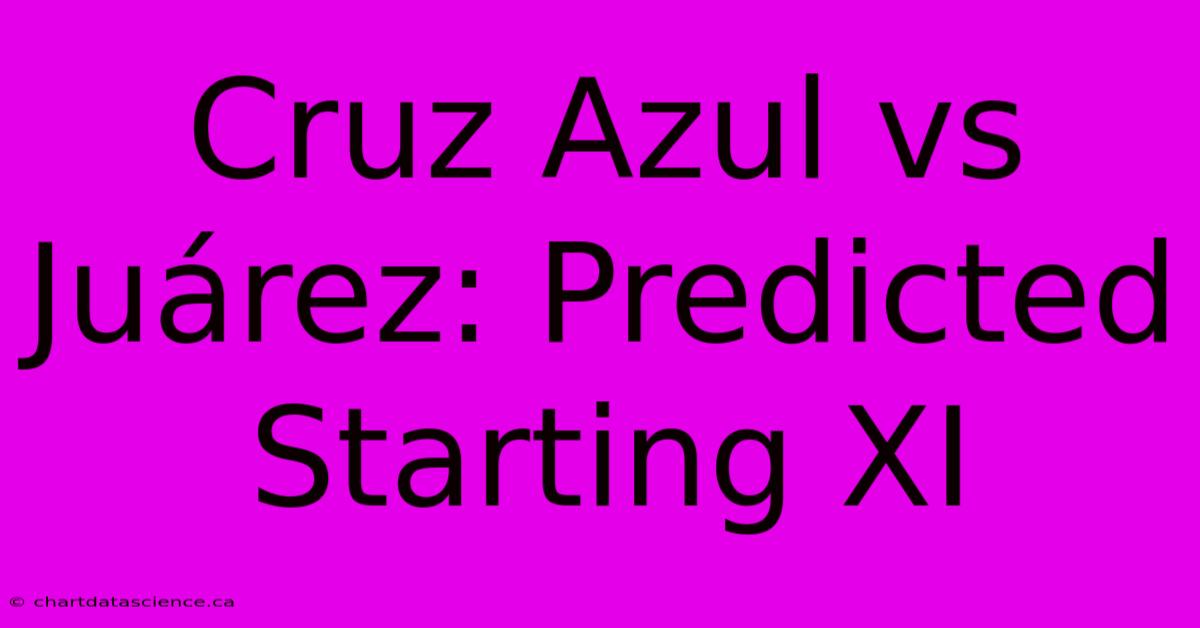 Cruz Azul Vs Juárez: Predicted Starting XI