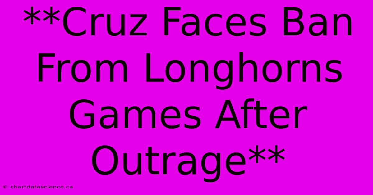 **Cruz Faces Ban From Longhorns Games After Outrage** 