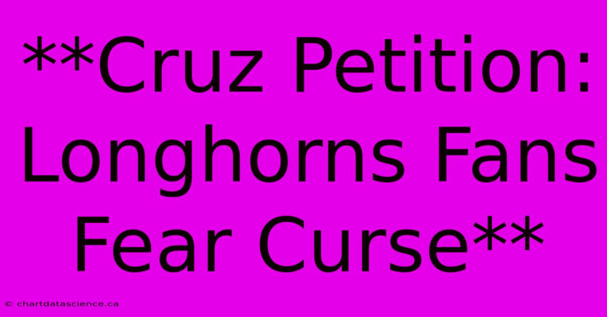 **Cruz Petition: Longhorns Fans Fear Curse**