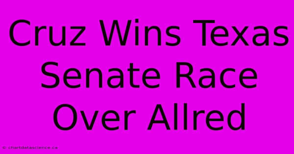 Cruz Wins Texas Senate Race Over Allred