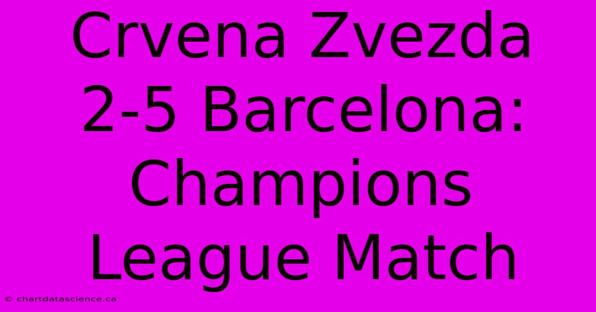 Crvena Zvezda 2-5 Barcelona: Champions League Match