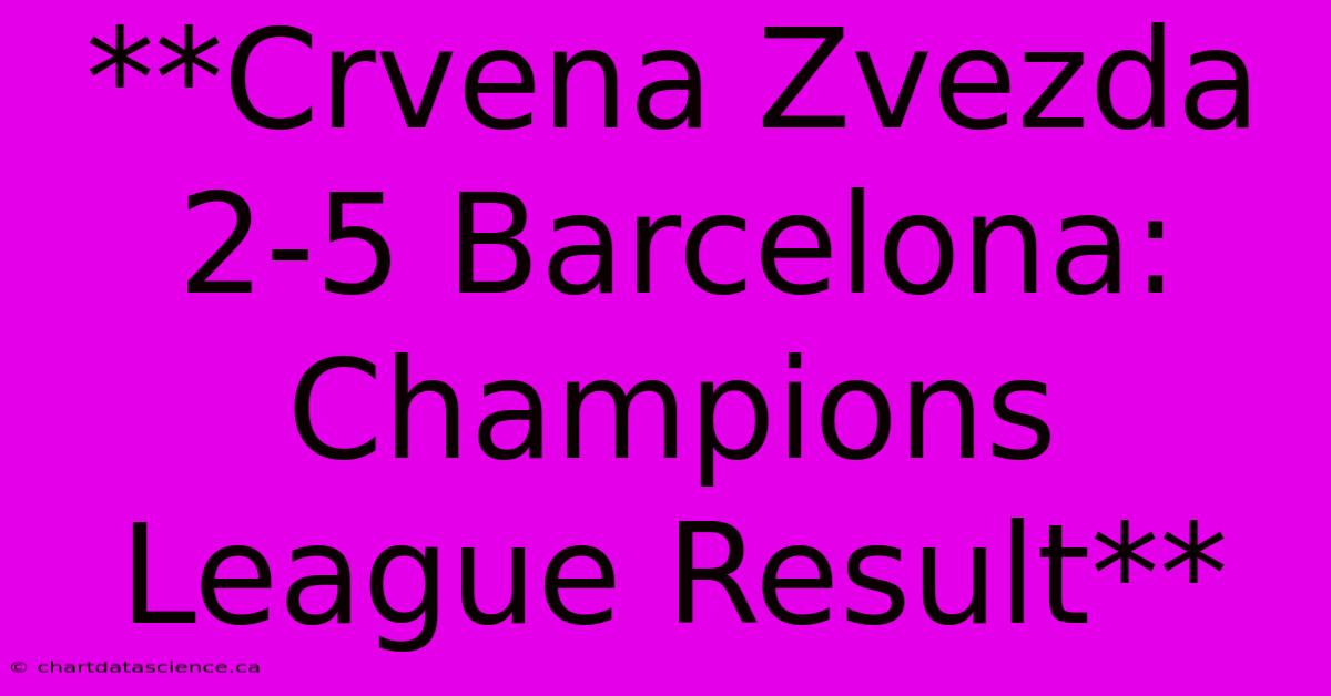 **Crvena Zvezda 2-5 Barcelona: Champions League Result** 