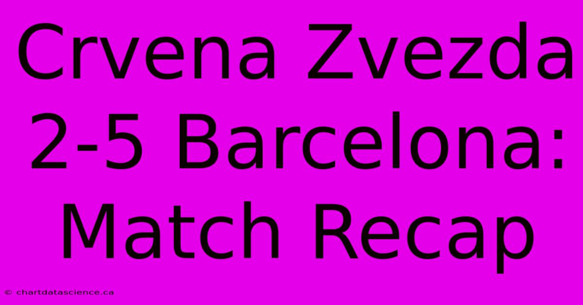 Crvena Zvezda 2-5 Barcelona: Match Recap