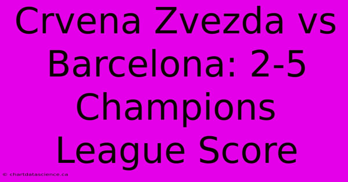 Crvena Zvezda Vs Barcelona: 2-5 Champions League Score