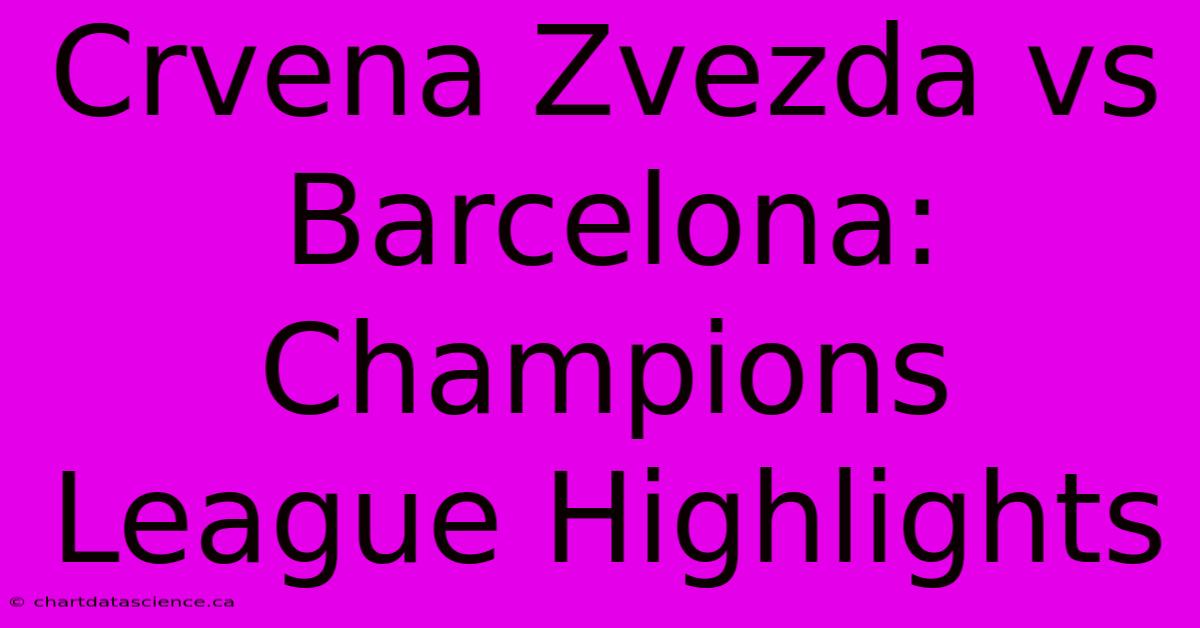 Crvena Zvezda Vs Barcelona: Champions League Highlights