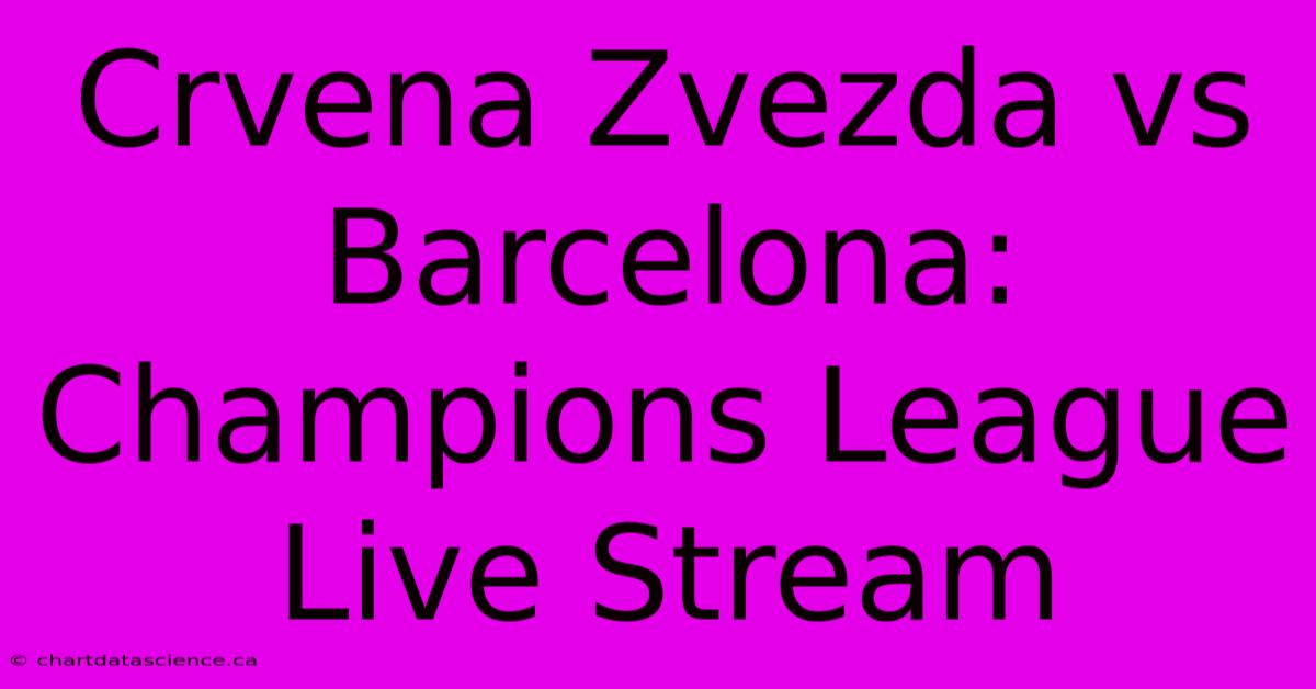 Crvena Zvezda Vs Barcelona: Champions League Live Stream