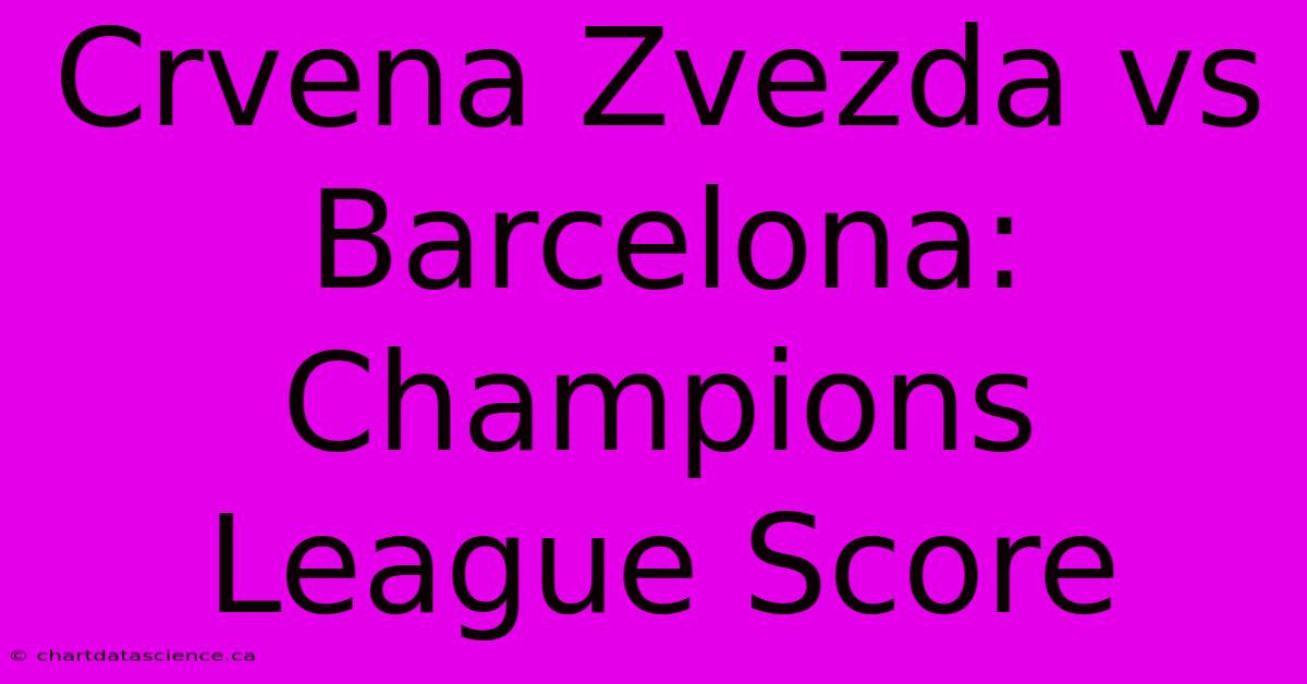 Crvena Zvezda Vs Barcelona: Champions League Score