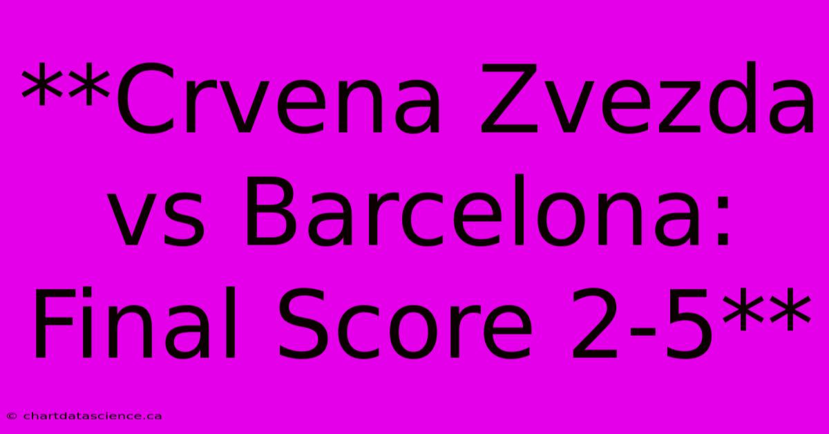 **Crvena Zvezda Vs Barcelona: Final Score 2-5**